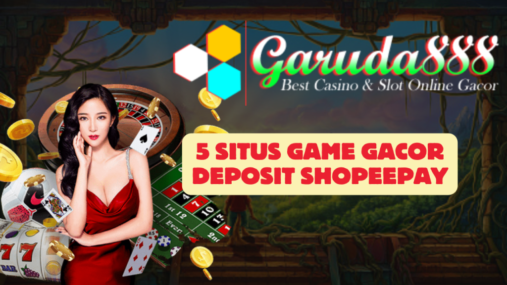 5 Situs Game Gacor Deposit Shopeepay