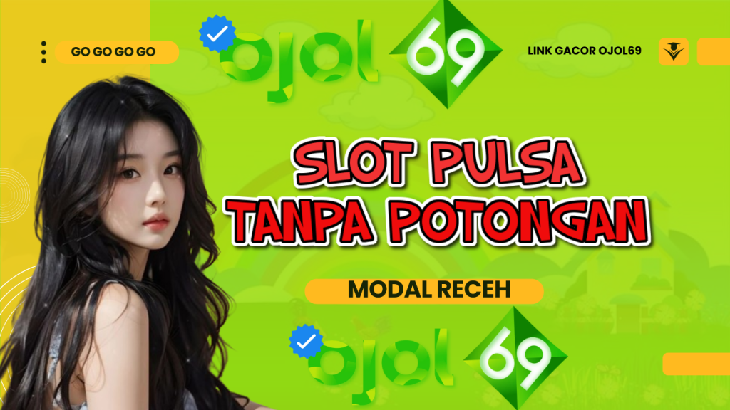 OJOL69: Pilihan Ideal untuk Slot Online dengan Deposit Pulsa Tanpa Potongan