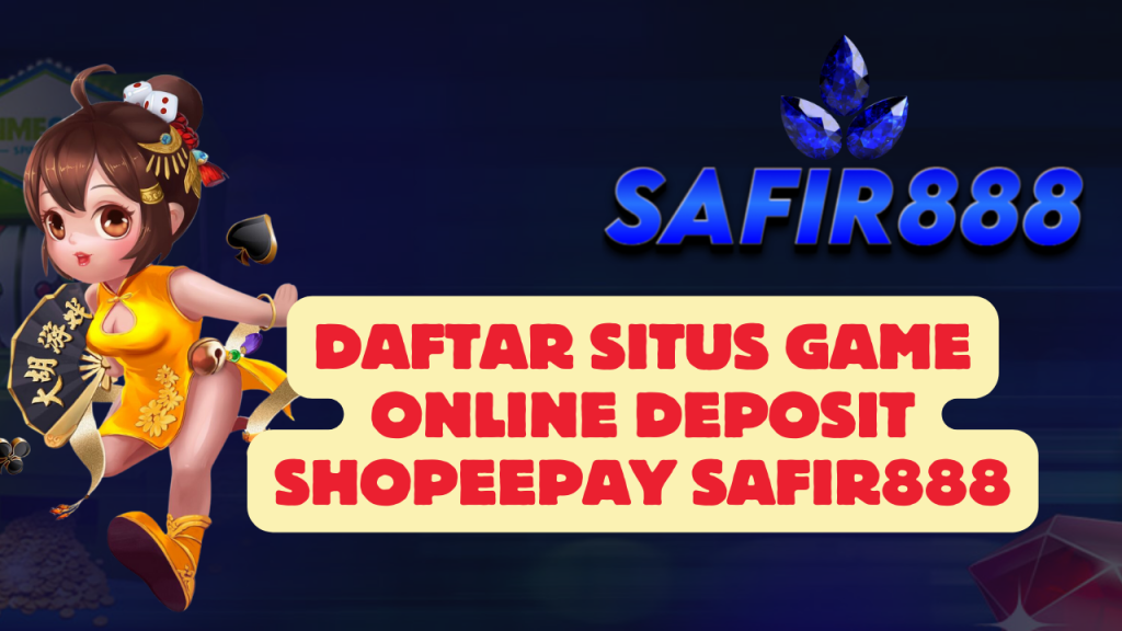 Daftar Situs Game Online Deposit Shopeepay SAFIR888