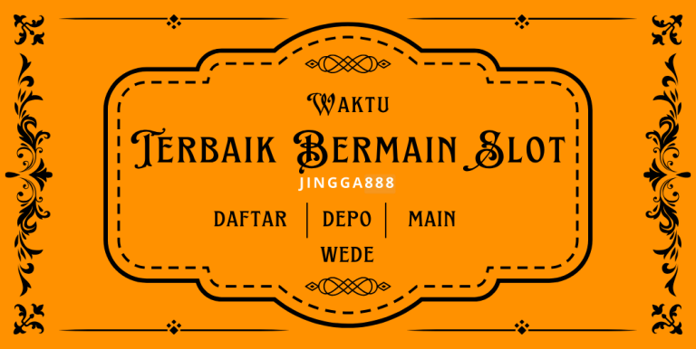 WAKTU TERBAIK BERMAIN SLOT JINGGA888